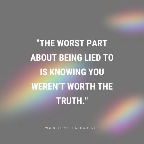 The worst part about being lied to is knowing you weren’t worth the truth.