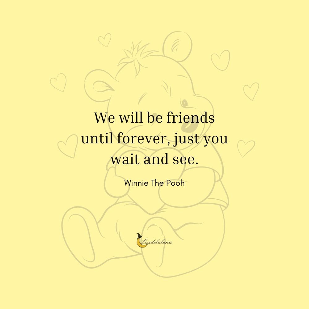 We will be friends until forever, just you wait and see.