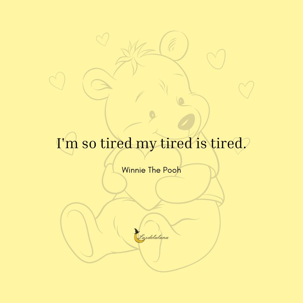 I'm so tired my tired is tired.