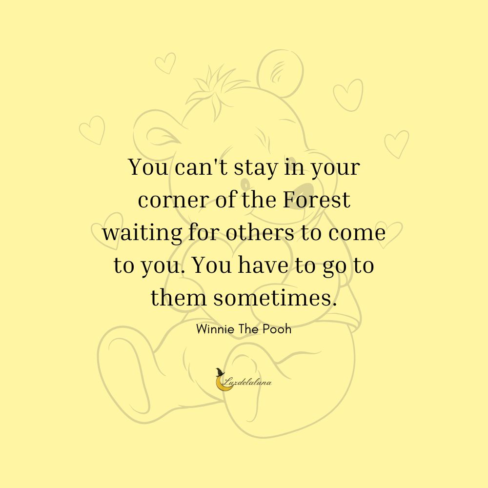 You can't stay in your corner of the Forest waiting for others to come to you. You have to go to them sometimes.