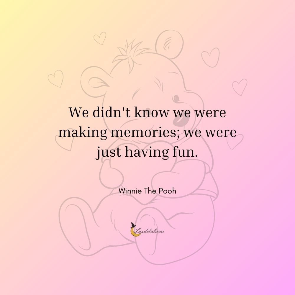 We didn't know we were making memories; we were just having fun.