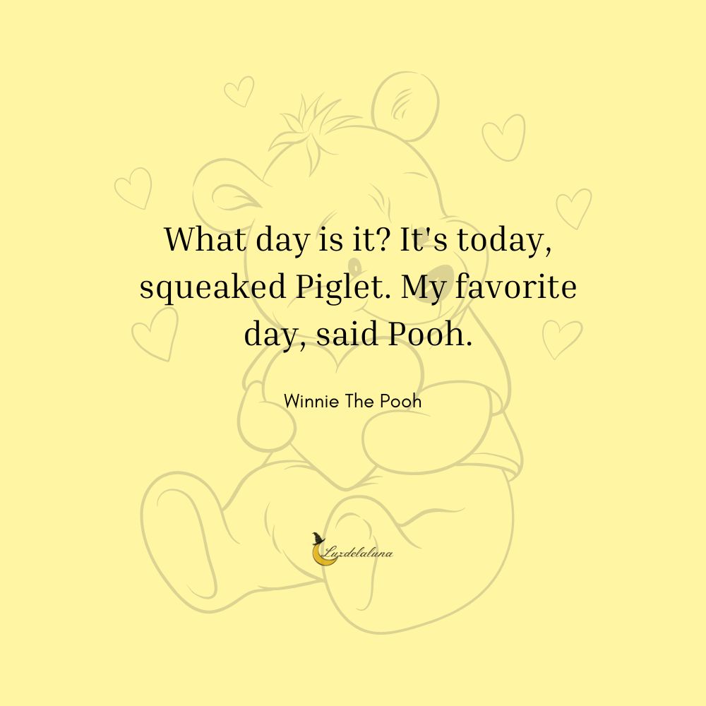 What day is it? It's today, squeaked Piglet. My favorite day, said Pooh.