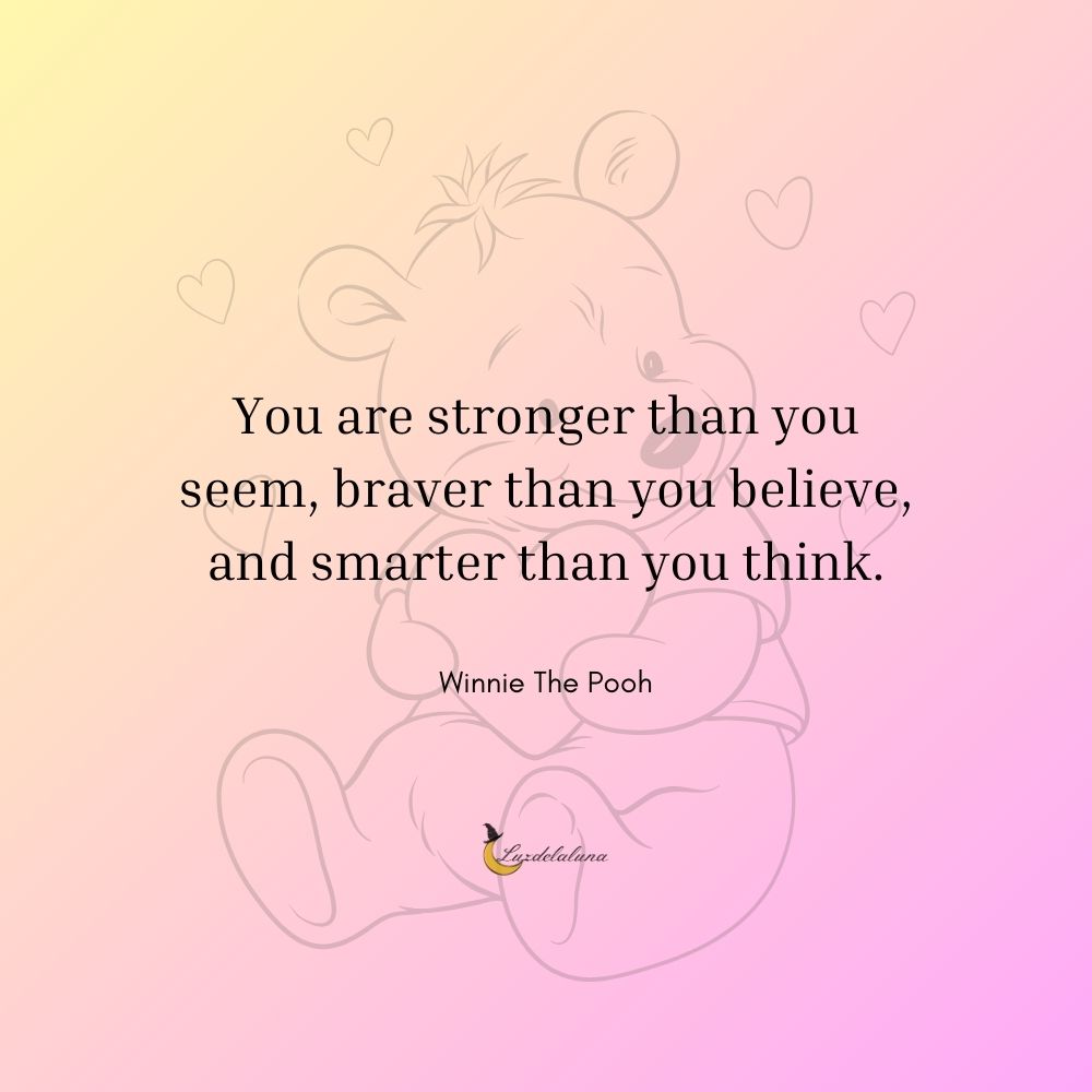 You are stronger than you seem, braver than you believe, and smarter than you think. 