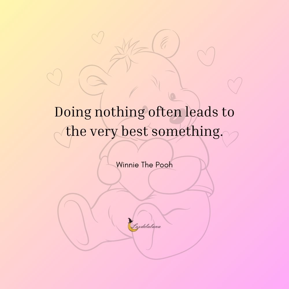 Doing nothing often leads to the very best something. - Winnie The Pooh Quotes