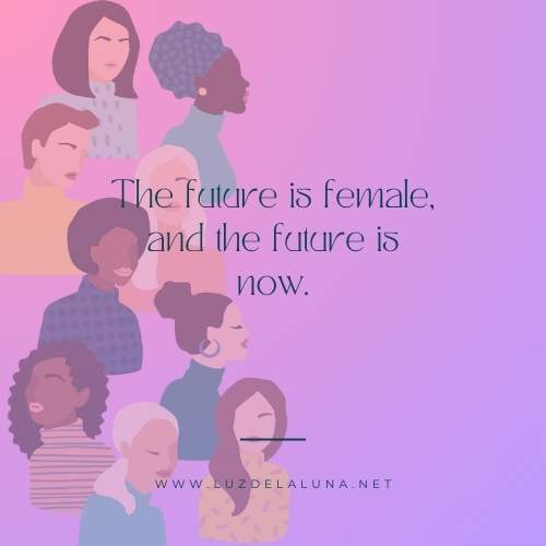 The future is female, and the future is now.