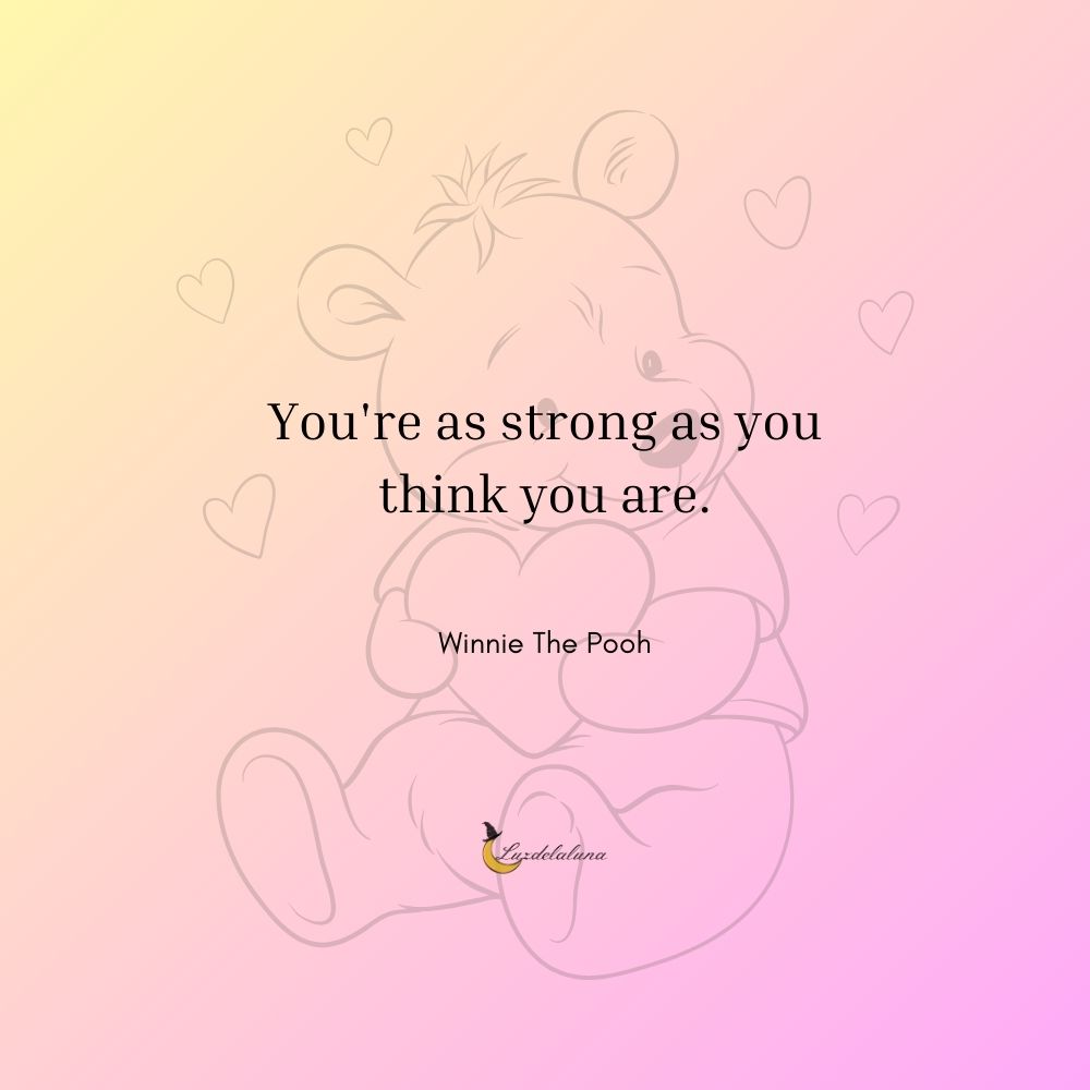 You're as strong as you think you are - Winnie The Pooh Quotes