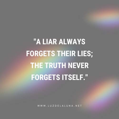 A liar always forgets their lies; the truth never forgets itself