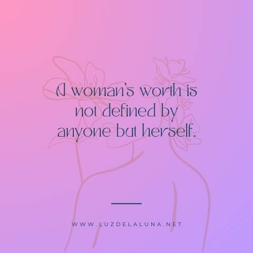 A woman’s worth is not defined by anyone but herself.