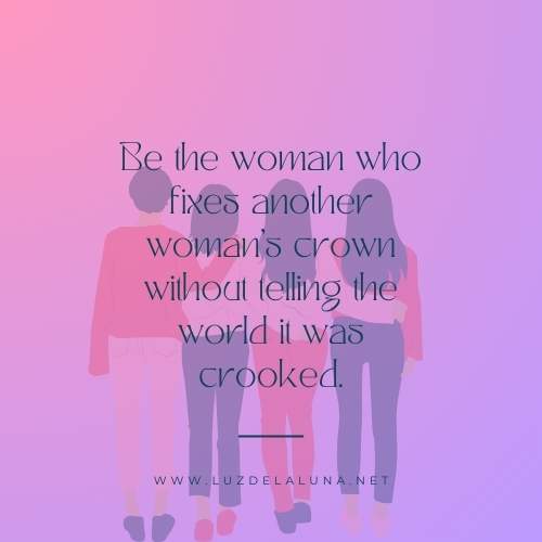 Be the woman who fixes another woman’s crown without telling the world it was crooked.