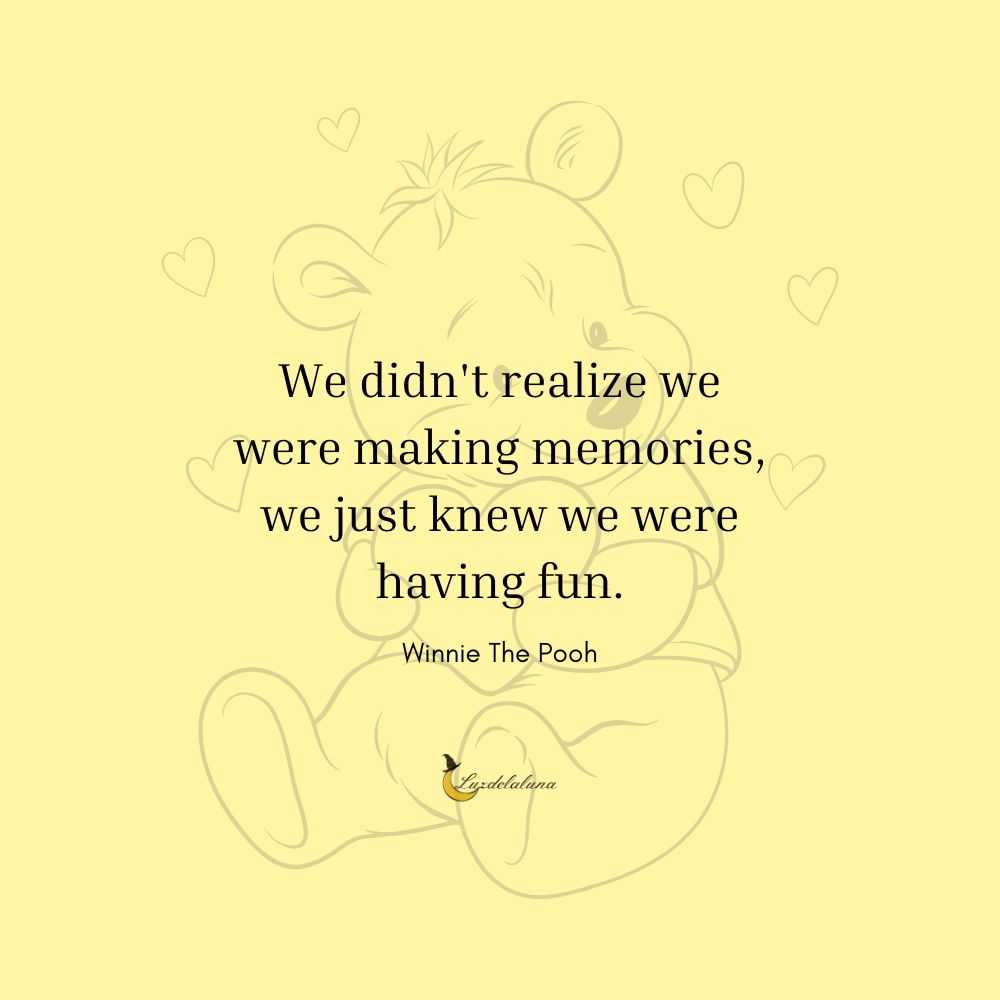 We didn't realize we were making memories, we just knew we were having fun.