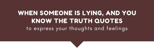 when someone is lying and you know the truth quote