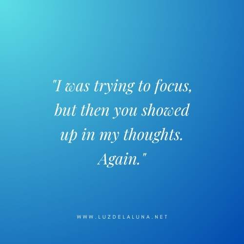 I was trying to focus, but then you showed up in my thoughts. Again.