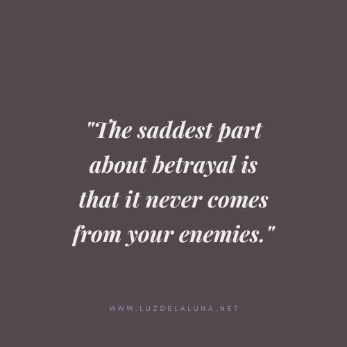 The saddest part about betrayal is that it never comes from your enemies.