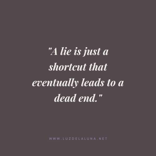 A lie is just a shortcut that eventually leads to a dead end.