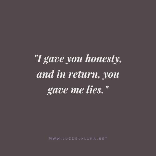 I gave you honesty, and in return, you gave me lies.