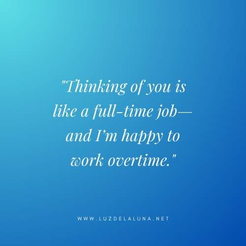 Thinking of you is like a full-time job—and I’m happy to work overtime.