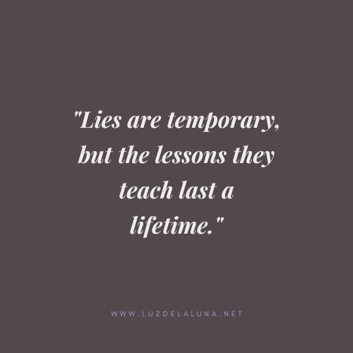 Lies are temporary, but the lessons they teach last a lifetime.