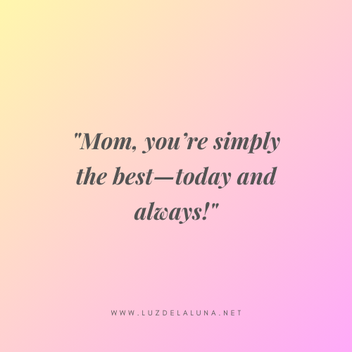 Mom, you’re simply the best—today and always - Short and Sweet Mother’s Day Quotes