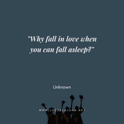 Why fall in love when you can fall asleep?" — Unknown