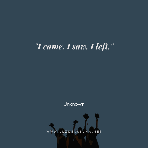 I came. I saw. I left." — Unknown