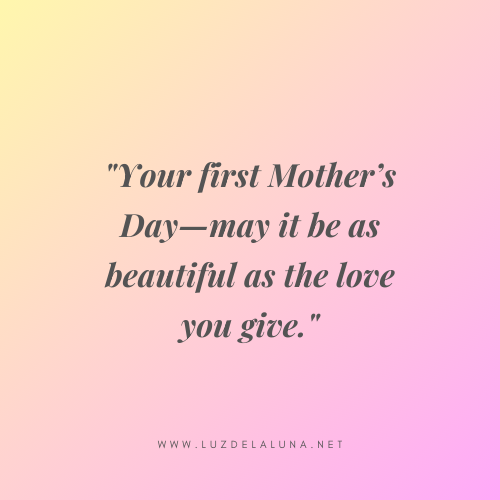 Your first Mother’s Day—filled with love, joy, and sweet little giggles! - Mother’s Day Quotes for New Mom